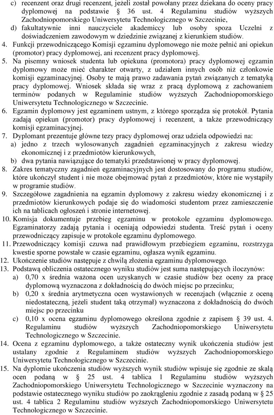 dziedzinie związanej z kierunkiem studiów. 4. Funkcji przewodniczącego Komisji egzaminu dyplomowego nie może pełnić ani opiekun (promotor) pracy dyplomowej, ani recenzent pracy dyplomowej. 5.