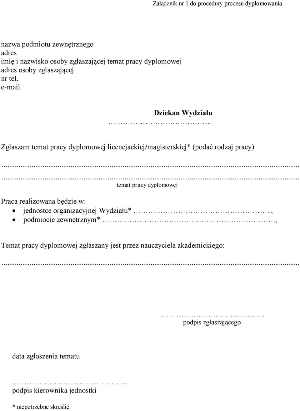 e-mail Dziekan Wydziału Zgłaszam temat pracy dyplomowej licencjackiej/magisterskiej* (podać rodzaj pracy) temat pracy dyplomowej Praca