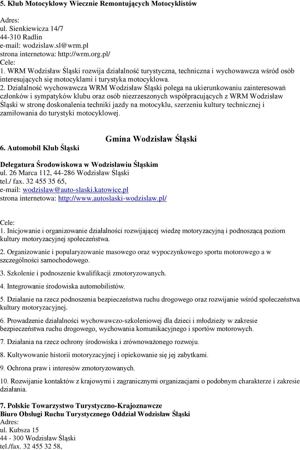 Działalność wychowawcza WRM Wodzisław Śląski polega na ukierunkowaniu zainteresowań członków i sympatyków klubu oraz osób niezrzeszonych współpracujących z WRM Wodzisław Śląski w stronę doskonalenia