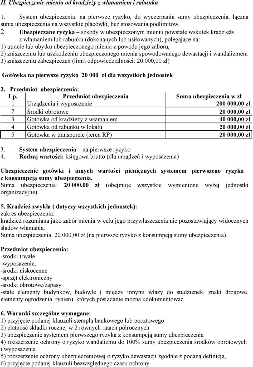 Ubezpieczane ryzyka szkody w ubezpieczonym mieniu powstałe wskutek kradzieży z włamaniem lub rabunku (dokonanych lub usiłowanych), polegające na: 1) utracie lub ubytku ubezpieczonego mienia z powodu