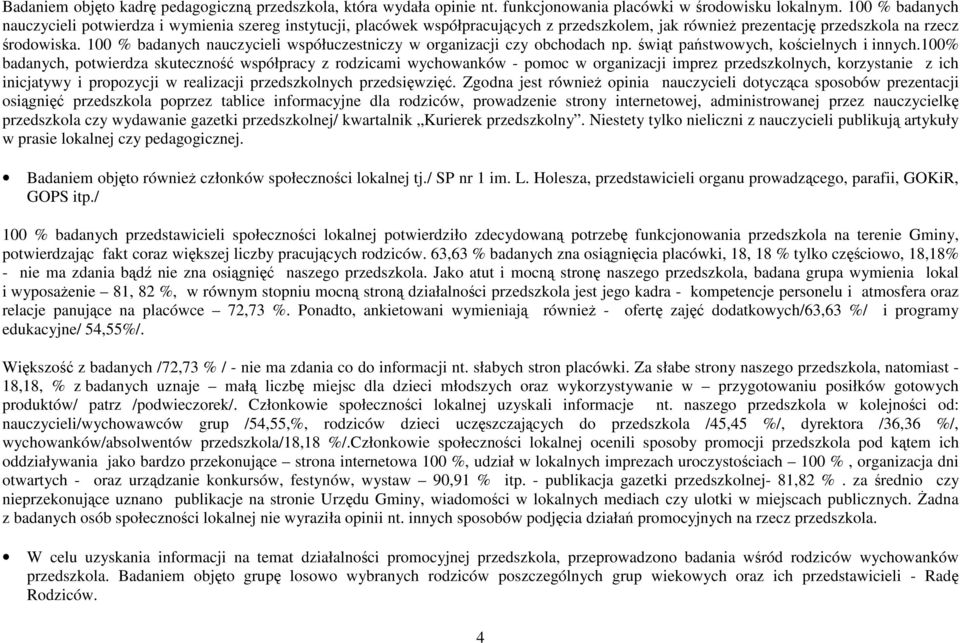 100 % badanych nauczycieli współuczestniczy w organizacji czy obchodach np. świąt państwowych, kościelnych i innych.