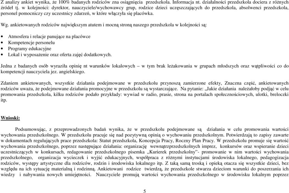 Wg. ankietowanych rodziców największym atutem i mocną stroną naszego przedszkola w kolejności są: Atmosfera i relacje panujące na placówce Kompetencje personelu Programy edukacyjne Lokal i