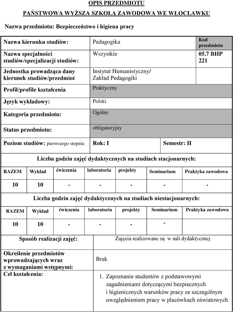 7 BHP 221 Język wykładowy: Kategoria przedmiotu: Status przedmiotu: Polski Ogólny obligatoryjny Poziom studiów: pierwszego stopnia Rok: I Semestr: II Liczba godzin zajęć dydaktycznych na studiach