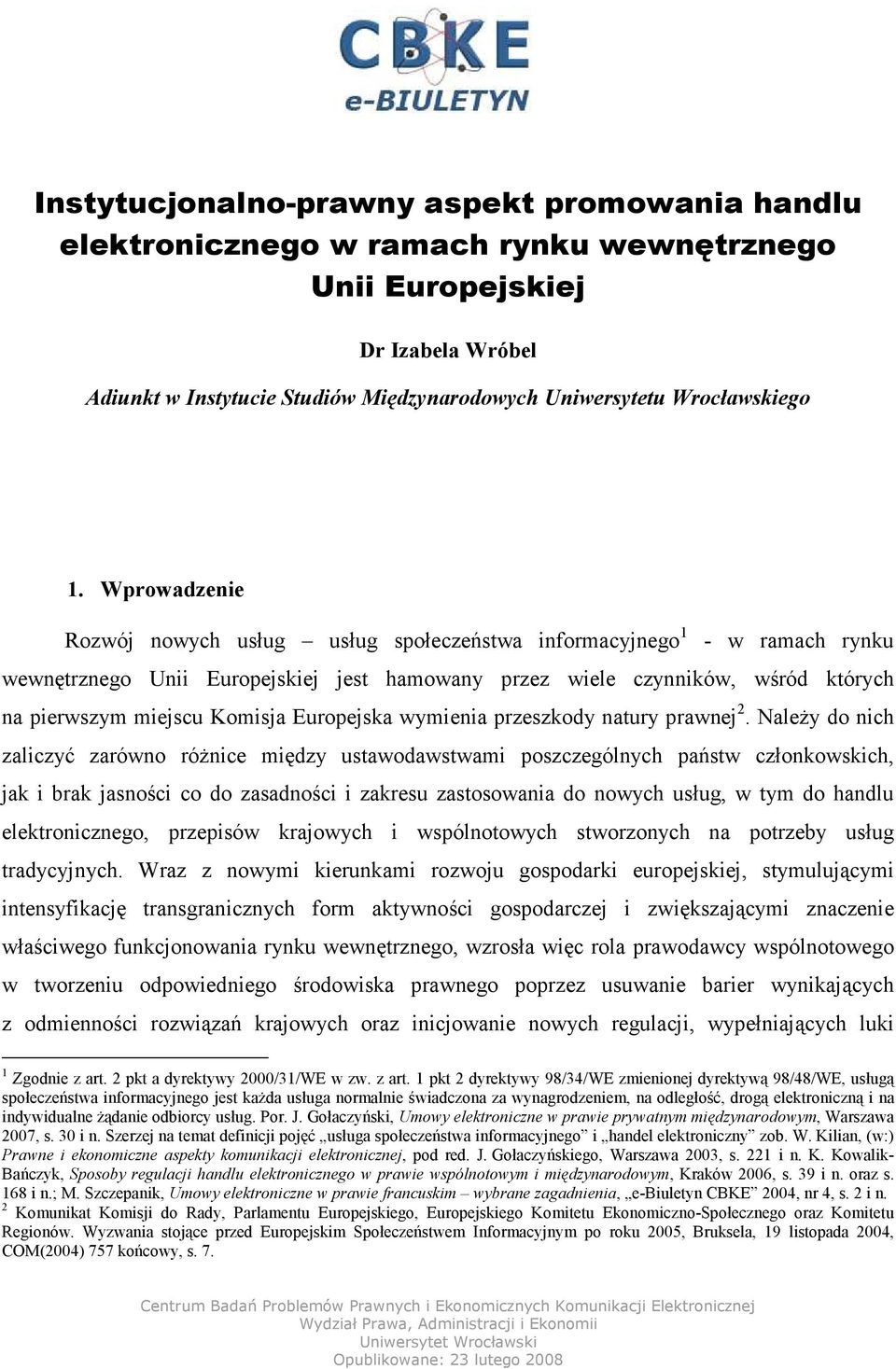 Wprowadzenie Rozwój nowych usług usług społeczeństwa informacyjnego 1 - w ramach rynku wewnętrznego Unii Europejskiej jest hamowany przez wiele czynników, wśród których na pierwszym miejscu Komisja