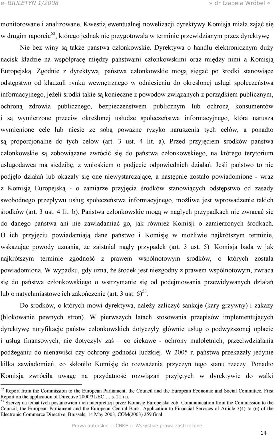 Zgodnie z dyrektywą, państwa członkowskie mogą sięgać po środki stanowiące odstępstwo od klauzuli rynku wewnętrznego w odniesieniu do określonej usługi społeczeństwa informacyjnego, jeŝeli środki