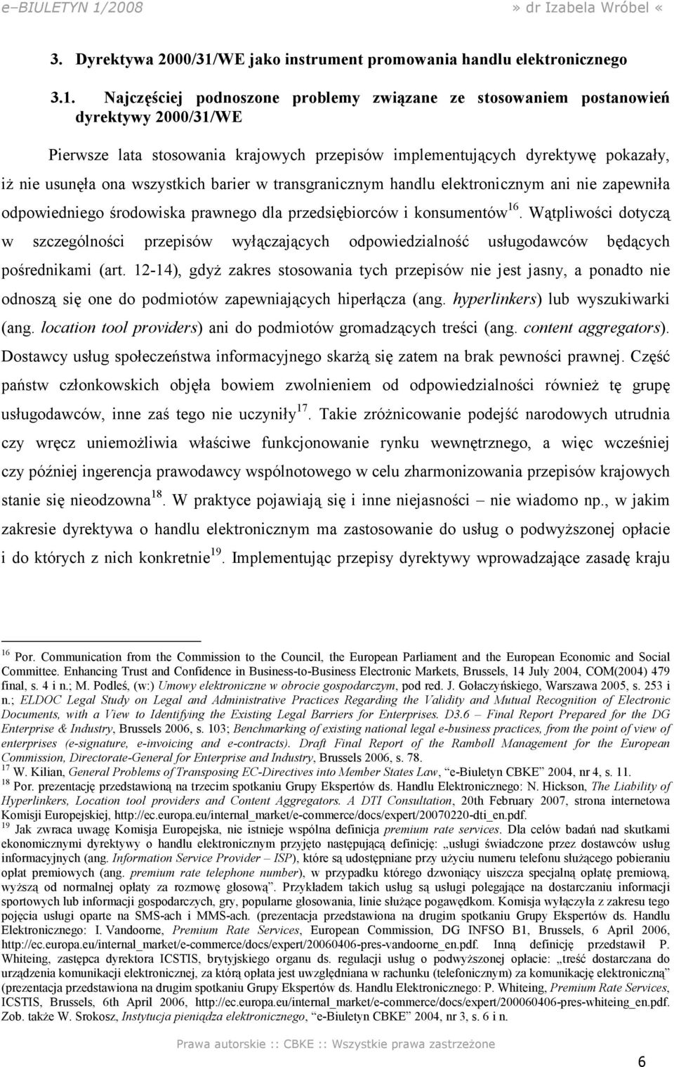 Najczęściej podnoszone problemy związane ze stosowaniem postanowień dyrektywy 2000/31/WE Pierwsze lata stosowania krajowych przepisów implementujących dyrektywę pokazały, iŝ nie usunęła ona