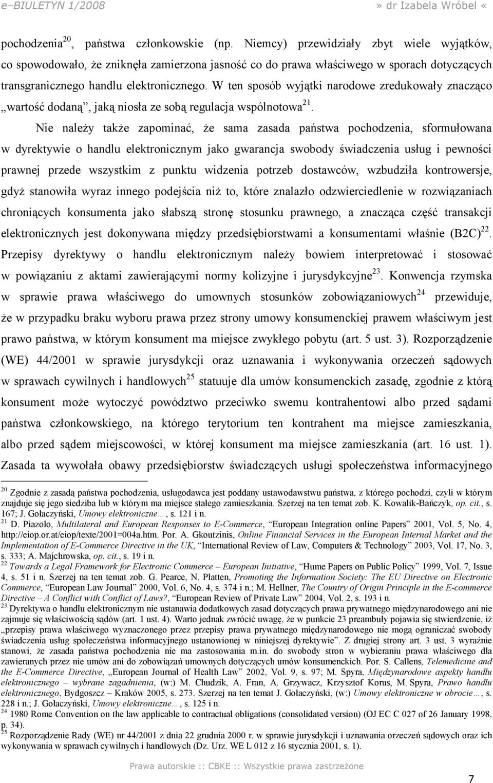 W ten sposób wyjątki narodowe zredukowały znacząco wartość dodaną, jaką niosła ze sobą regulacja wspólnotowa 21.