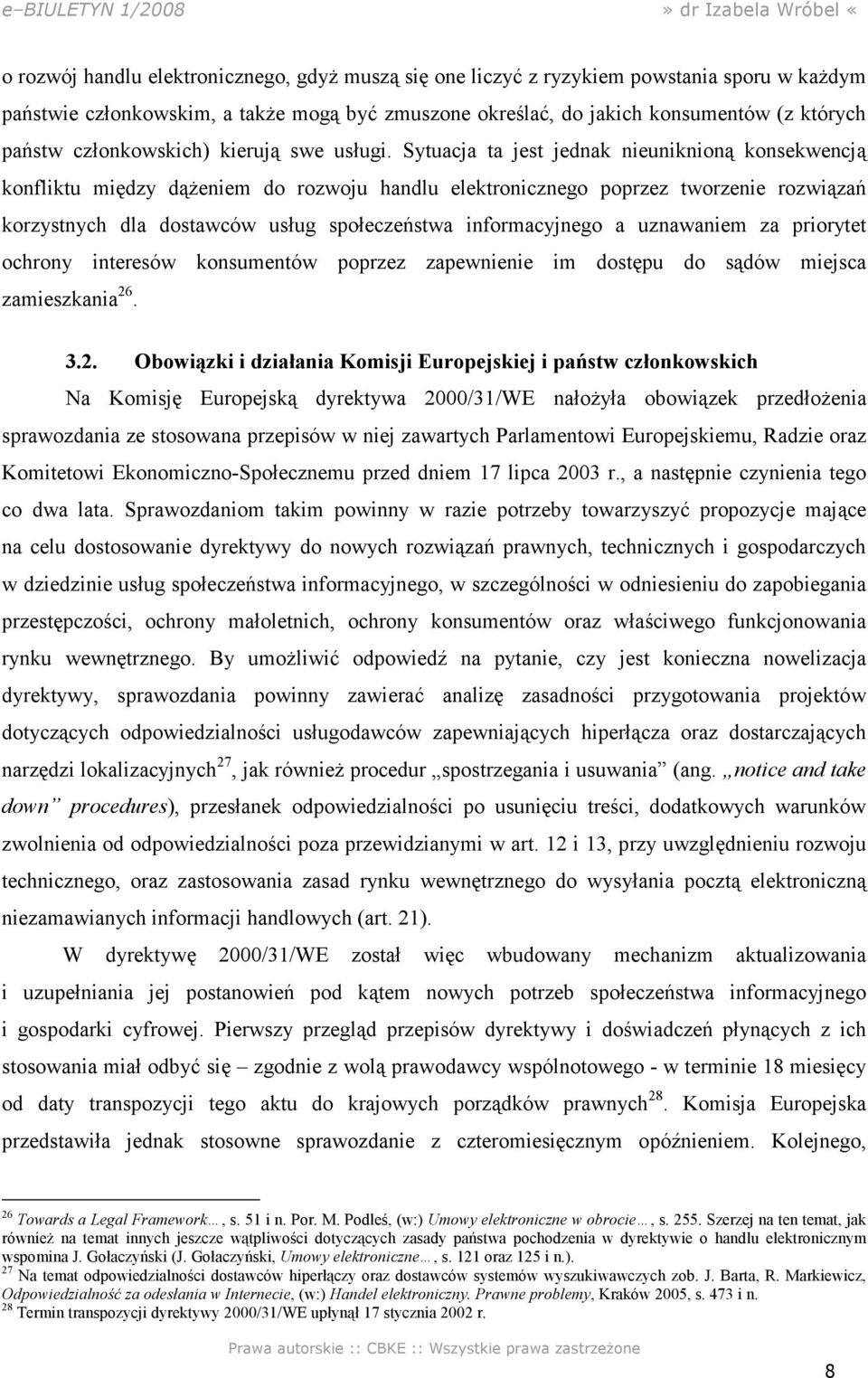 Sytuacja ta jest jednak nieuniknioną konsekwencją konfliktu między dąŝeniem do rozwoju handlu elektronicznego poprzez tworzenie rozwiązań korzystnych dla dostawców usług społeczeństwa informacyjnego