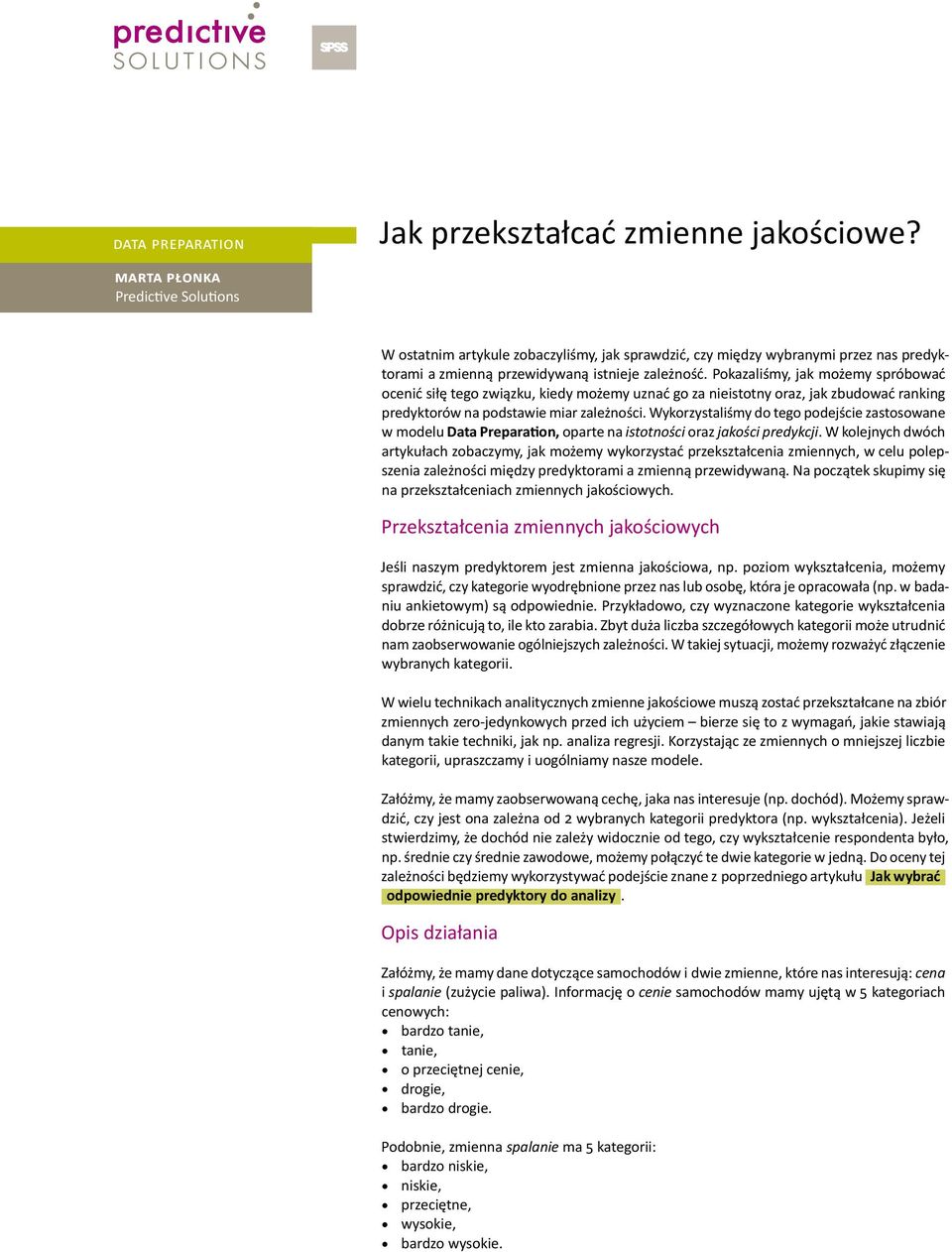 Pokazaliśmy, jak możemy spróbować ocenić siłę tego związku, kiedy możemy uznać go za nieistotny oraz, jak zbudować ranking predyktorów na podstawie miar zależności.