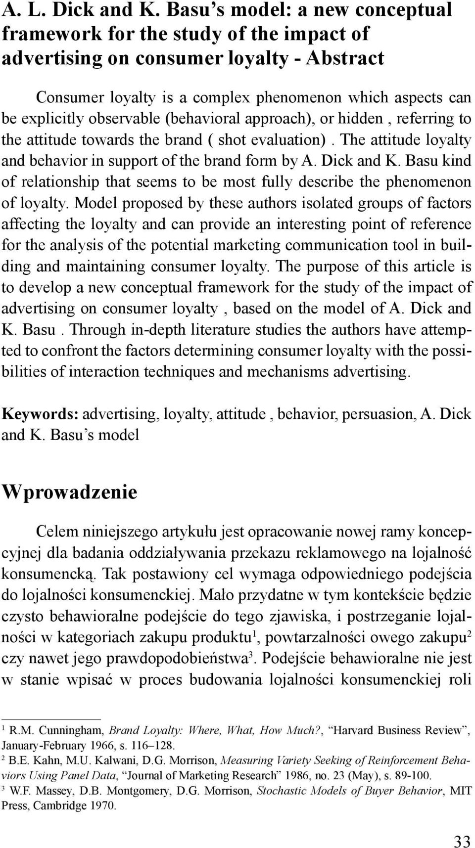 (behavioral approach), or hidden, referring to the attitude towards the brand ( shot evaluation). The attitude loyalty and behavior in support of the brand form by A. Dick and K.