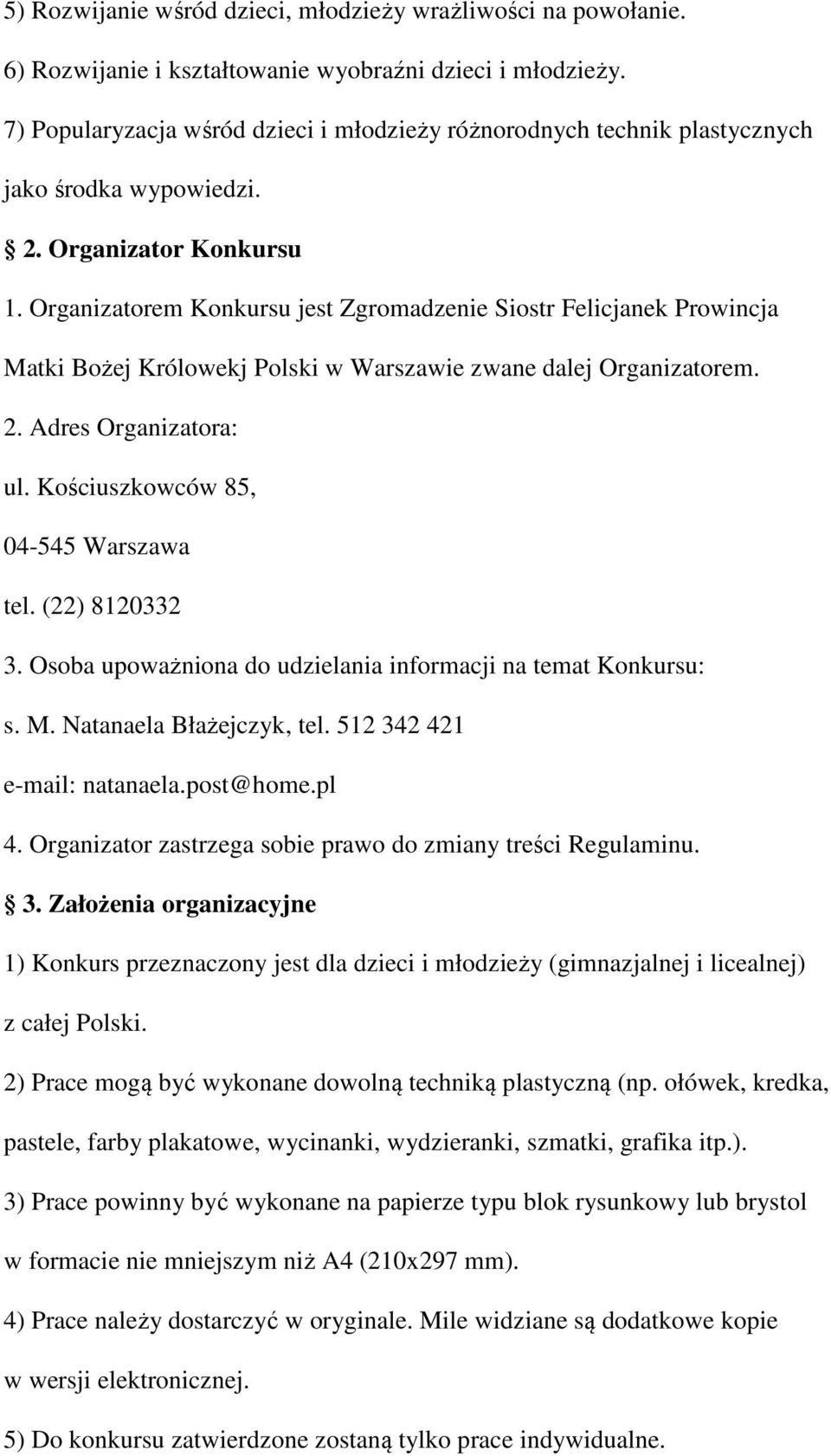 Organizatorem Konkursu jest Zgromadzenie Siostr Felicjanek Prowincja Matki Bożej Królowekj Polski w Warszawie zwane dalej Organizatorem. 2. Adres Organizatora: ul.