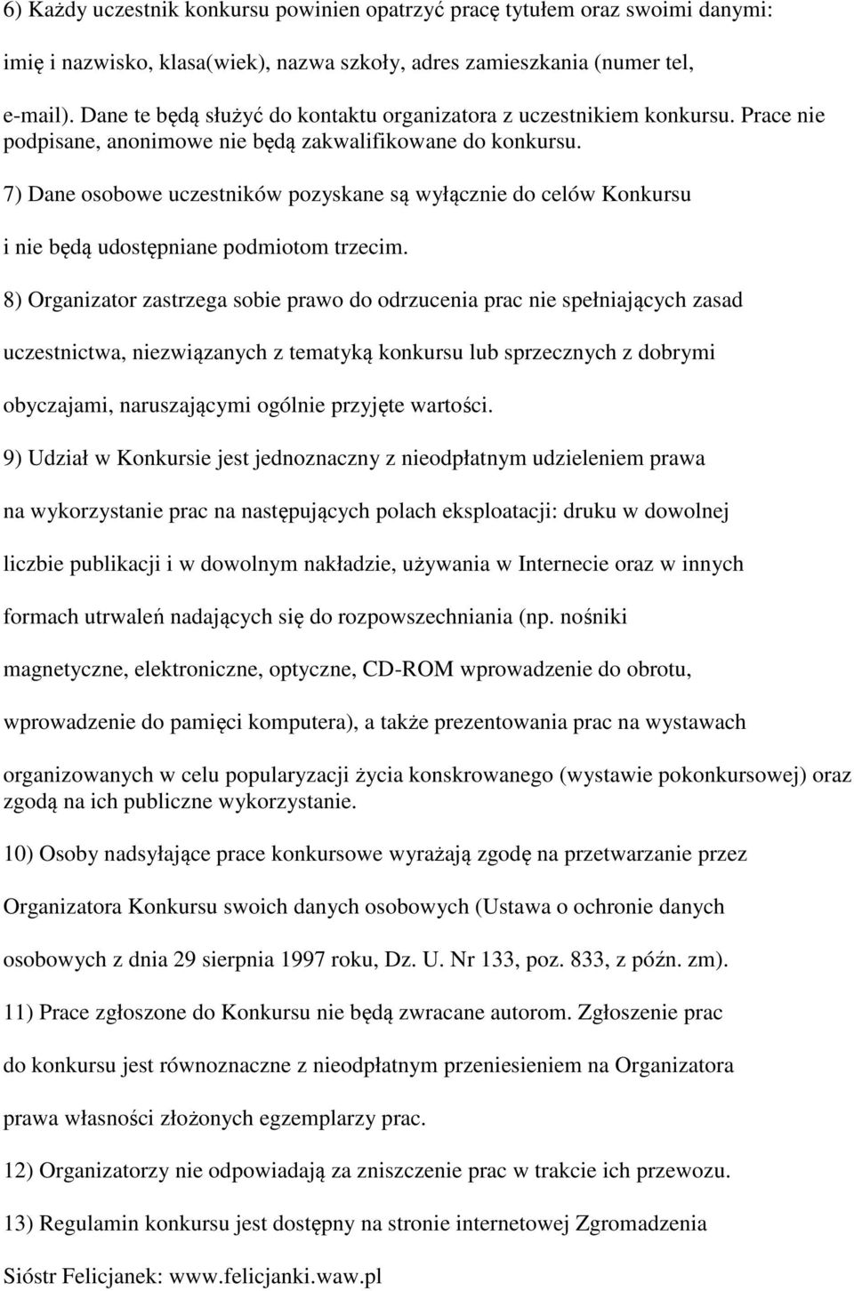 7) Dane osobowe uczestników pozyskane są wyłącznie do celów Konkursu i nie będą udostępniane podmiotom trzecim.