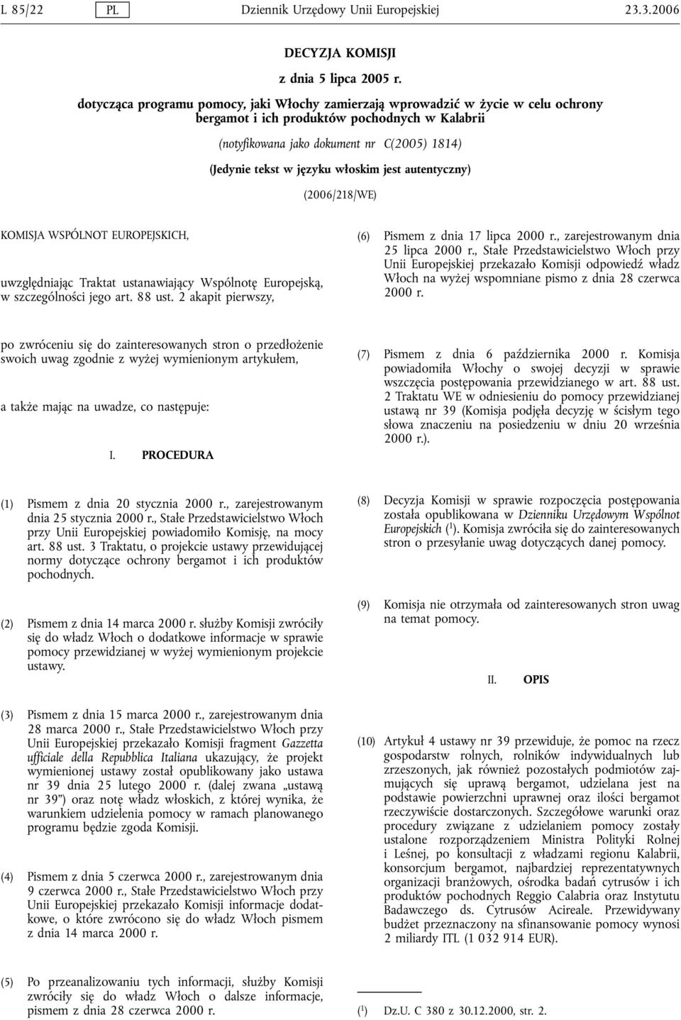 włoskim jest autentyczny) (2006/218/WE) KOMISJA WSPÓLNOT EUROPEJSKICH, uwzględniając Traktat ustanawiający Wspólnotę Europejską, w szczególności jego art. 88 ust.