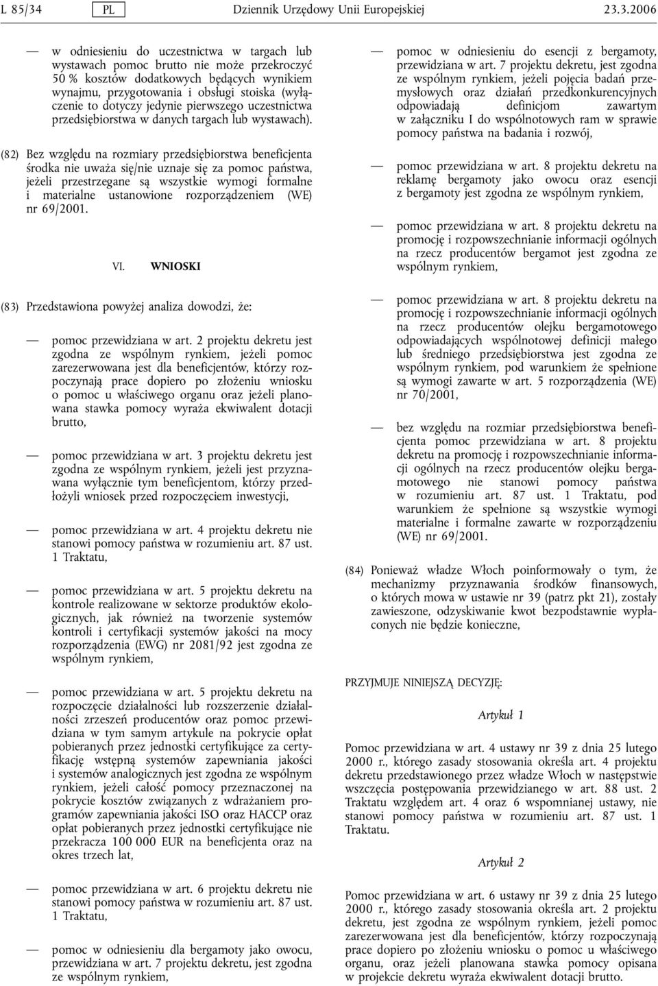 3.2006 w odniesieniu do uczestnictwa w targach lub wystawach pomoc brutto nie może przekroczyć 50 % kosztów dodatkowych będących wynikiem wynajmu, przygotowania i obsługi stoiska (wyłączenie to