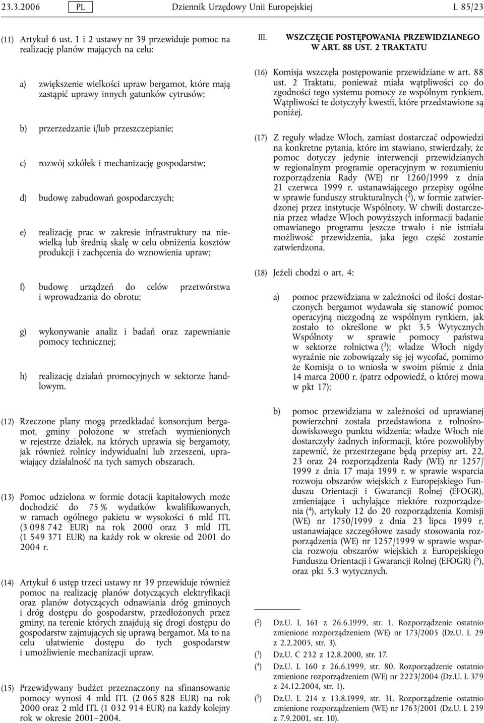 2 TRAKTATU a) zwiększenie wielkości upraw bergamot, które mają zastąpić uprawy innych gatunków cytrusów; b) przerzedzanie i/lub przeszczepianie; c) rozwój szkółek i mechanizację gospodarstw; d)