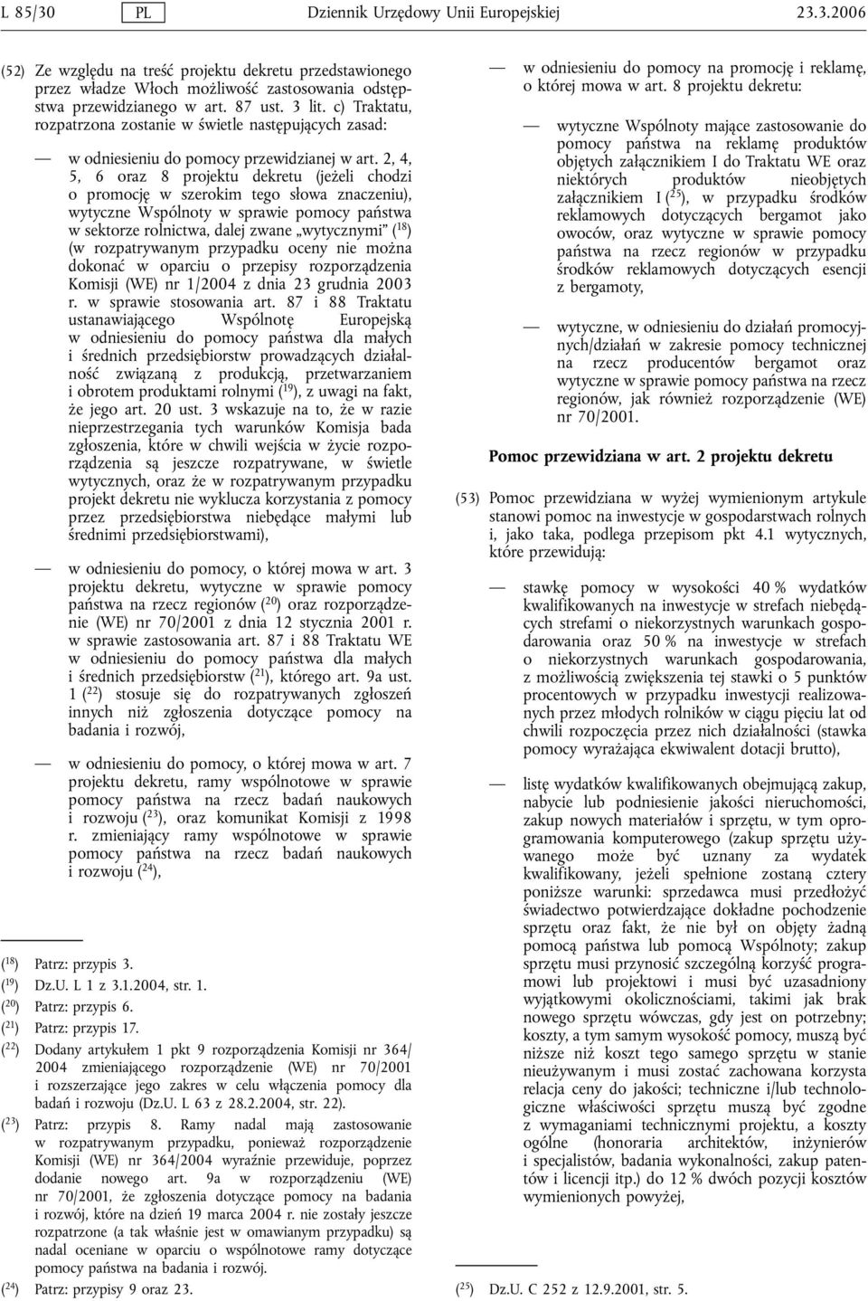 2, 4, 5, 6 oraz 8 projektu dekretu (jeżeli chodzi o promocję w szerokim tego słowa znaczeniu), wytyczne Wspólnoty w sprawie pomocy państwa w sektorze rolnictwa, dalej zwane wytycznymi ( 18 ) (w