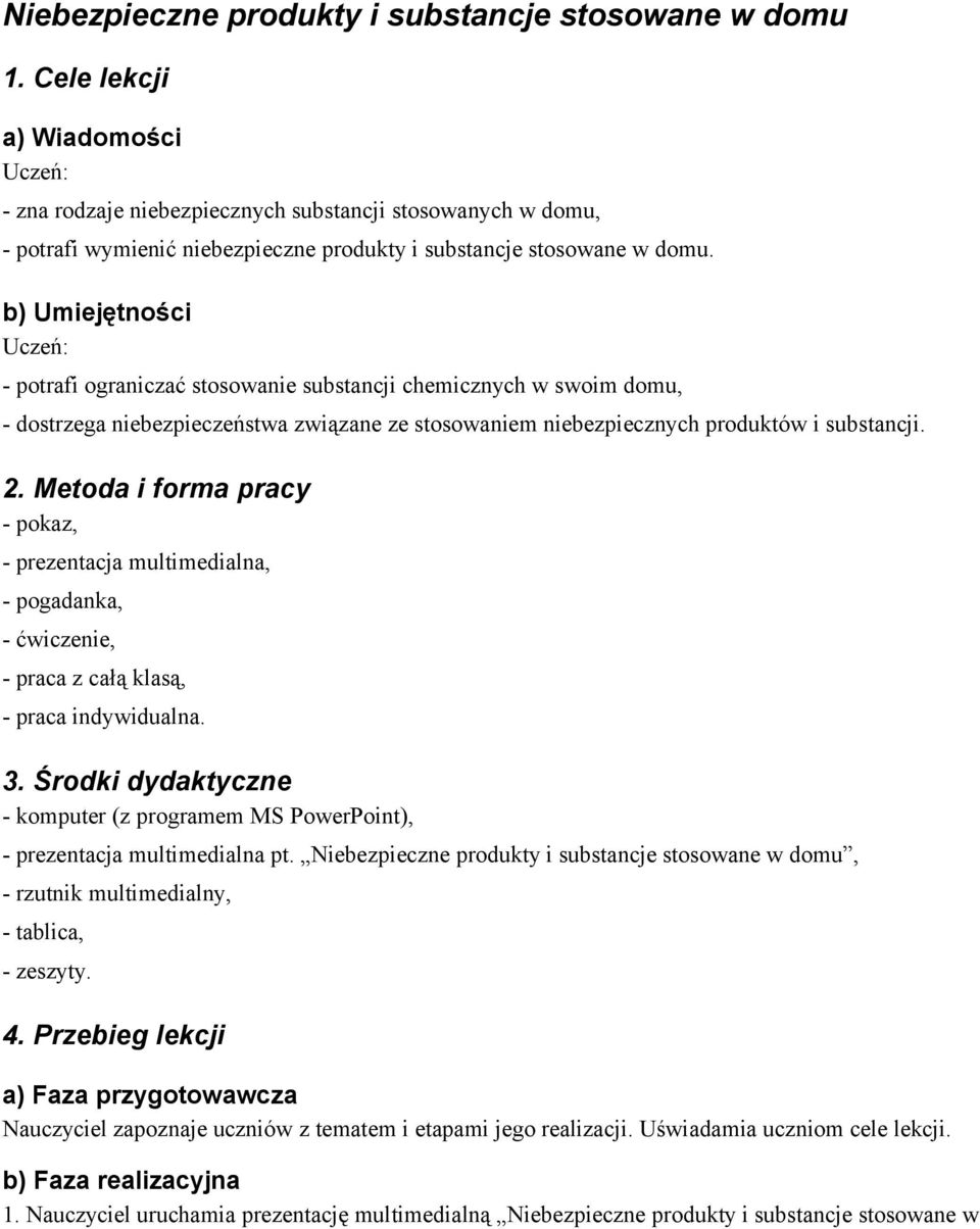 b) Umiejętności Uczeń: - potrafi ograniczać stosowanie substancji chemicznych w swoim domu, - dostrzega niebezpieczeństwa związane ze stosowaniem niebezpiecznych produktów i substancji. 2.