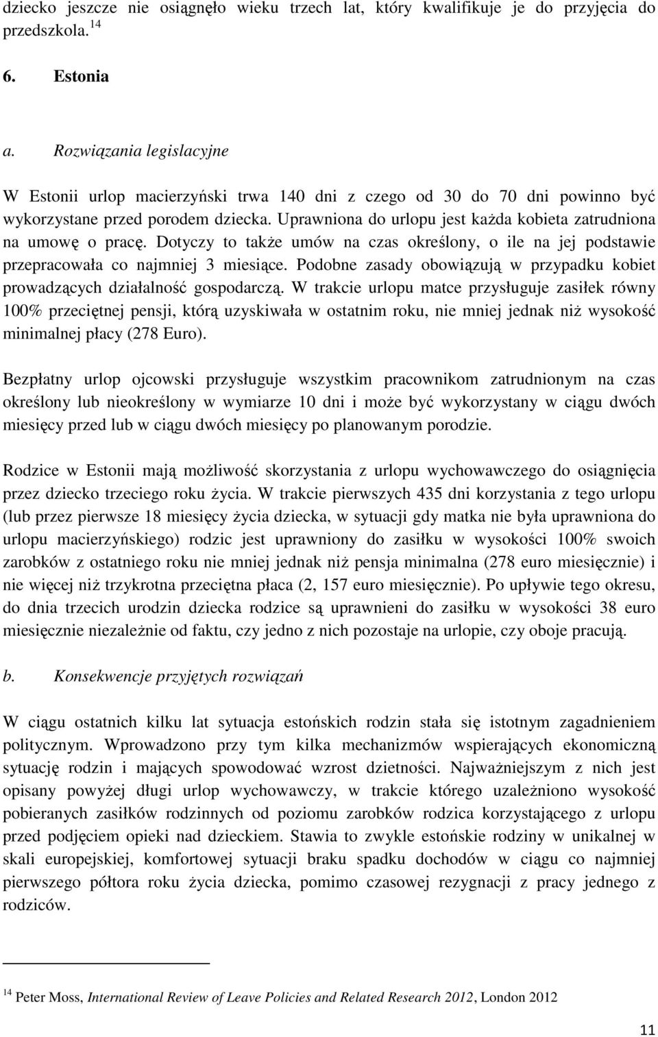 Uprawniona do urlopu jest każda kobieta zatrudniona na umowę o pracę. Dotyczy to także umów na czas określony, o ile na jej podstawie przepracowała co najmniej 3 miesiące.