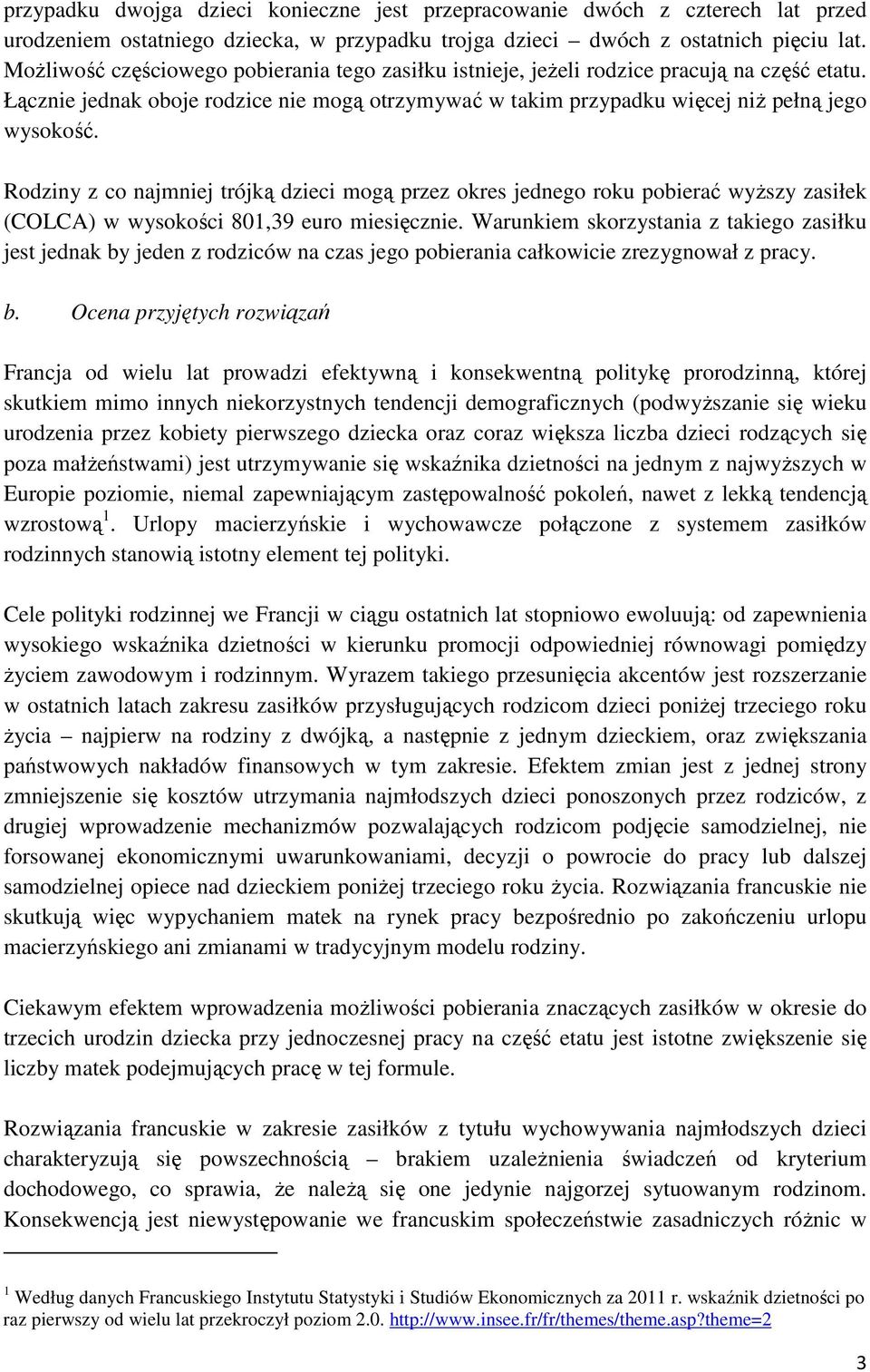 Rodziny z co najmniej trójką dzieci mogą przez okres jednego roku pobierać wyższy zasiłek (COLCA) w wysokości 801,39 euro miesięcznie.