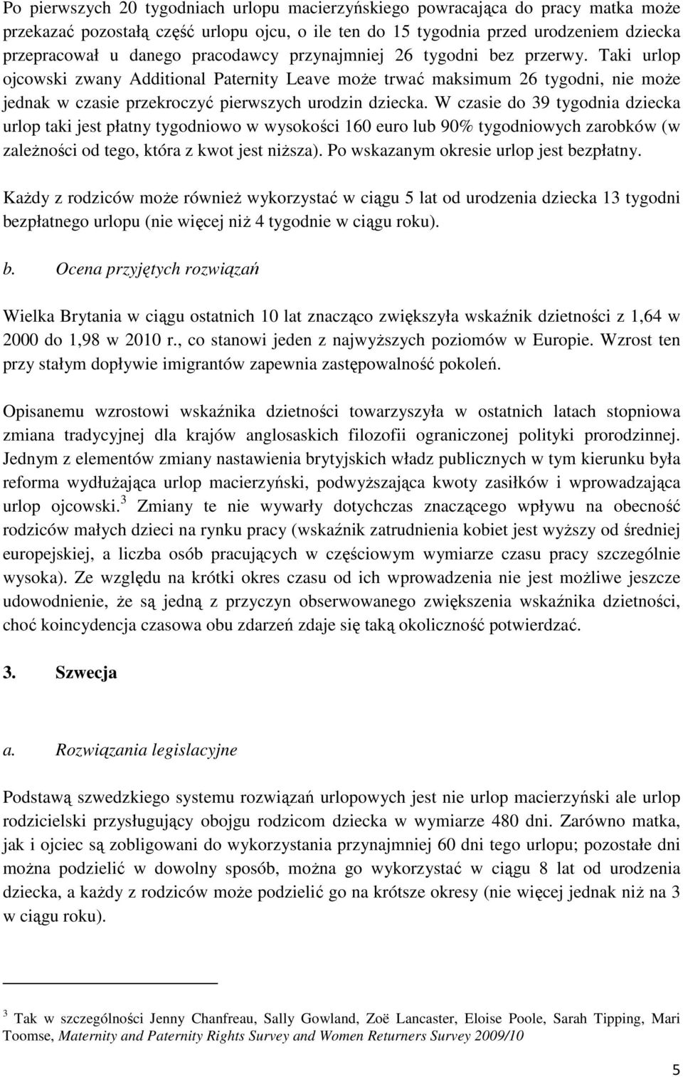 W czasie do 39 tygodnia dziecka urlop taki jest płatny tygodniowo w wysokości 160 euro lub 90% tygodniowych zarobków (w zależności od tego, która z kwot jest niższa).