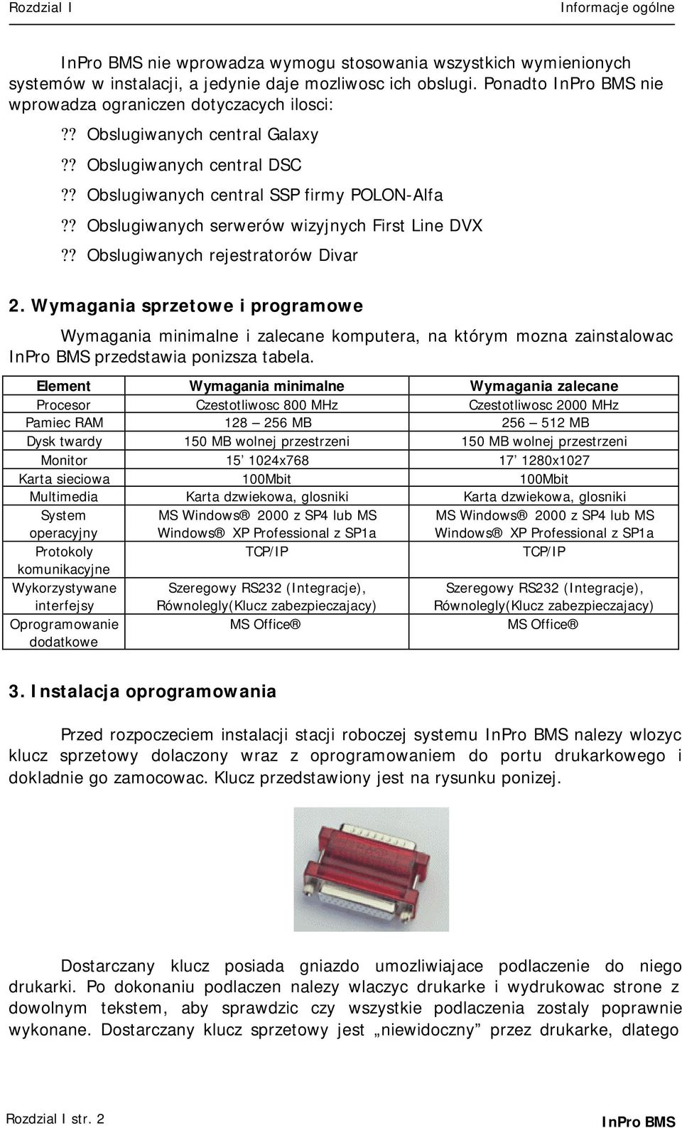 Wymagania sprzetowe i programowe Wymagania minimalne i zalecane komputera, na którym mozna zainstalowac przedstawia ponizsza tabela.