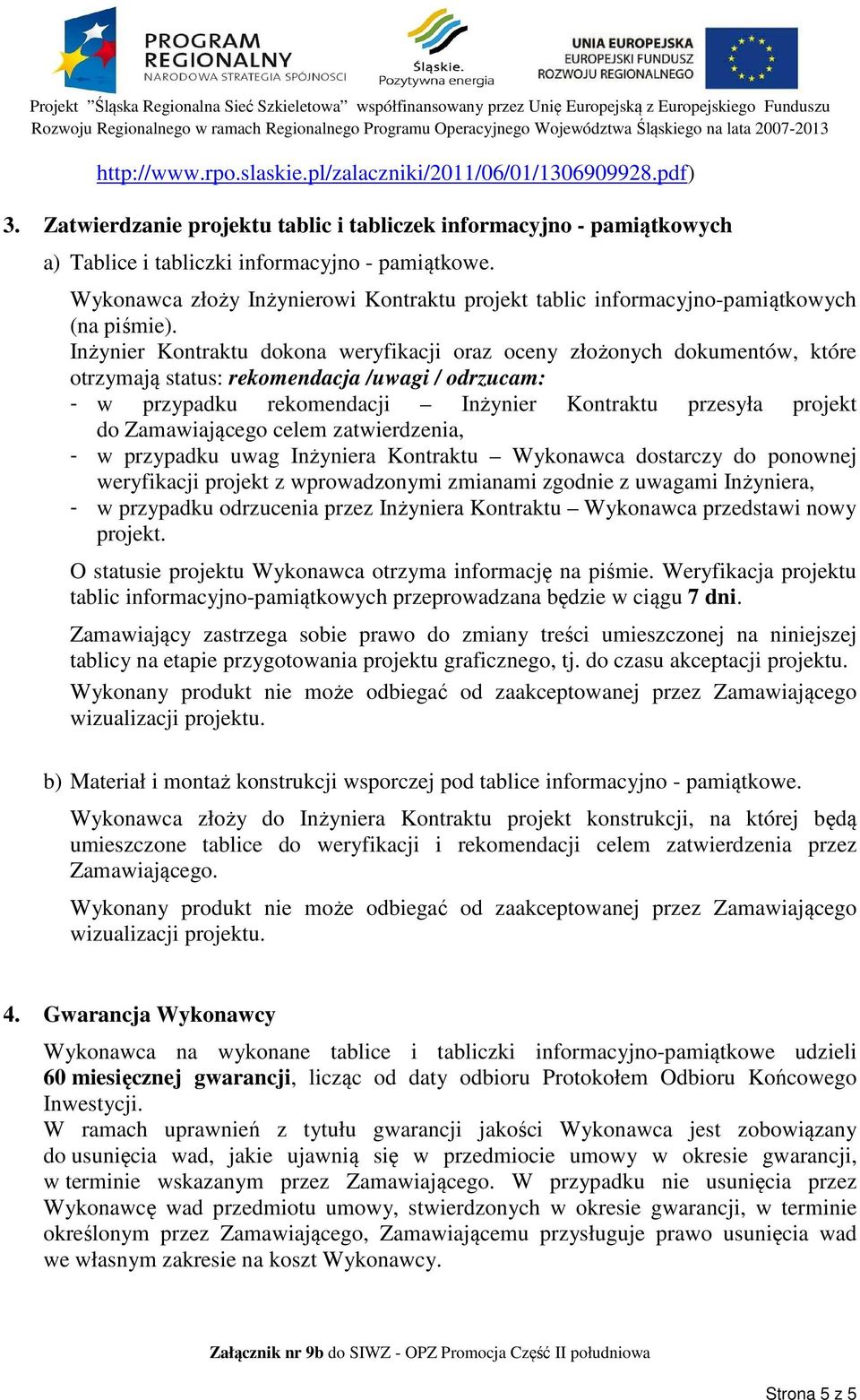 Inżynier Kontraktu dokona weryfikacji oraz oceny złożonych dokumentów, które otrzymają status: rekomendacja /uwagi / odrzucam: - w przypadku rekomendacji Inżynier Kontraktu przesyła projekt do