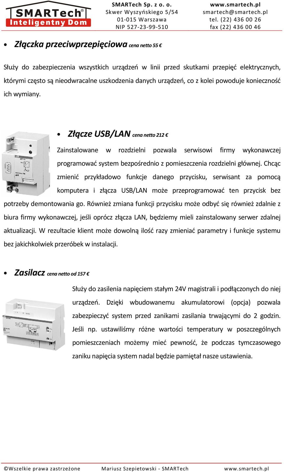 Chcąc zmienić przykładowo funkcje danego przycisku, serwisant za pomocą komputera i złącza USB/LAN może przeprogramować ten przycisk bez potrzeby demontowania go.