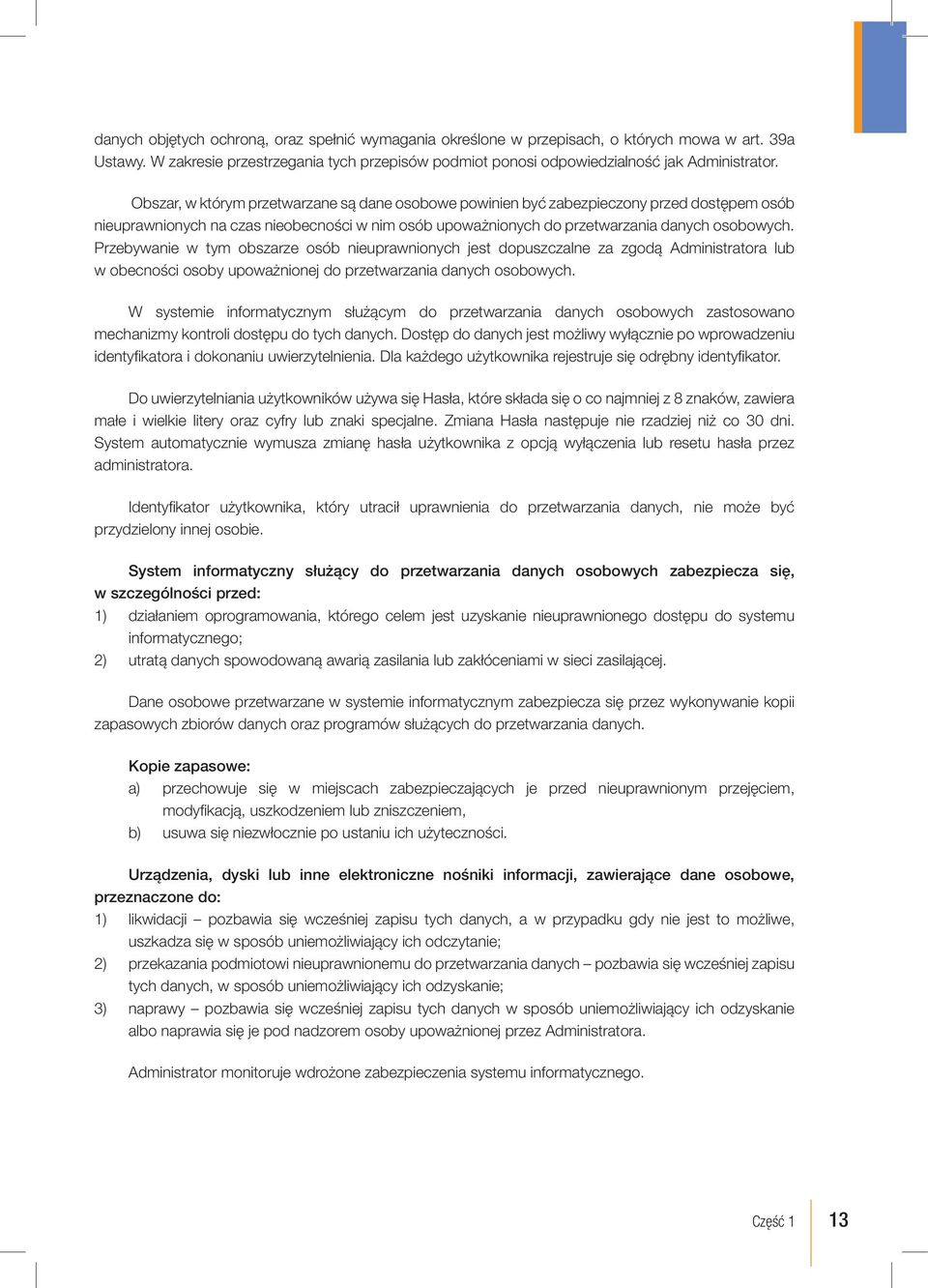 Przebywanie w tym obszarze osób nieuprawnionych jest dopuszczalne za zgodą Administratora lub w obecności osoby upoważnionej do przetwarzania danych osobowych.