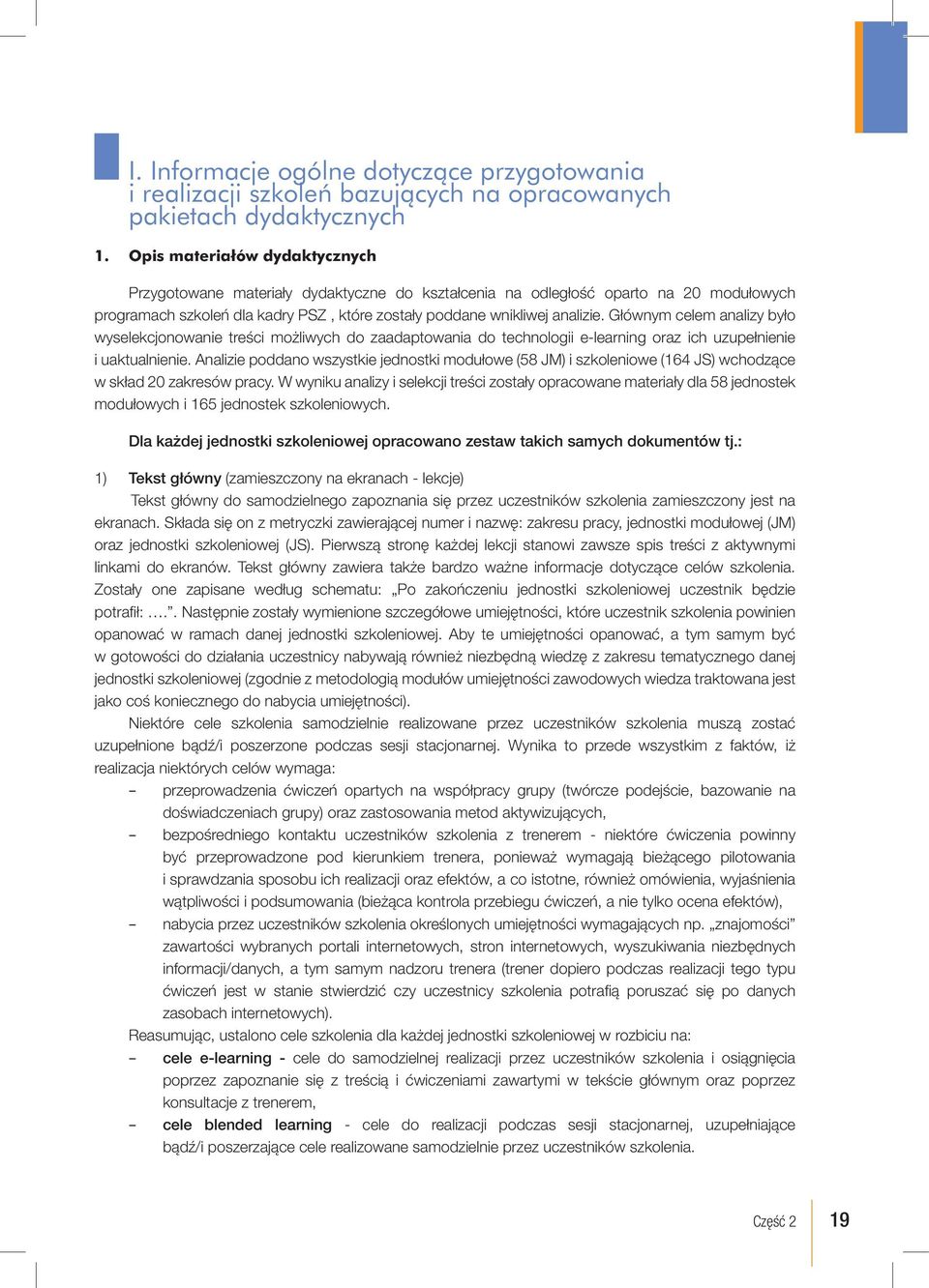 Głównym celem analizy było wyselekcjonowanie treści możliwych do zaadaptowania do technologii e-learning oraz ich uzupełnienie i uaktualnienie.