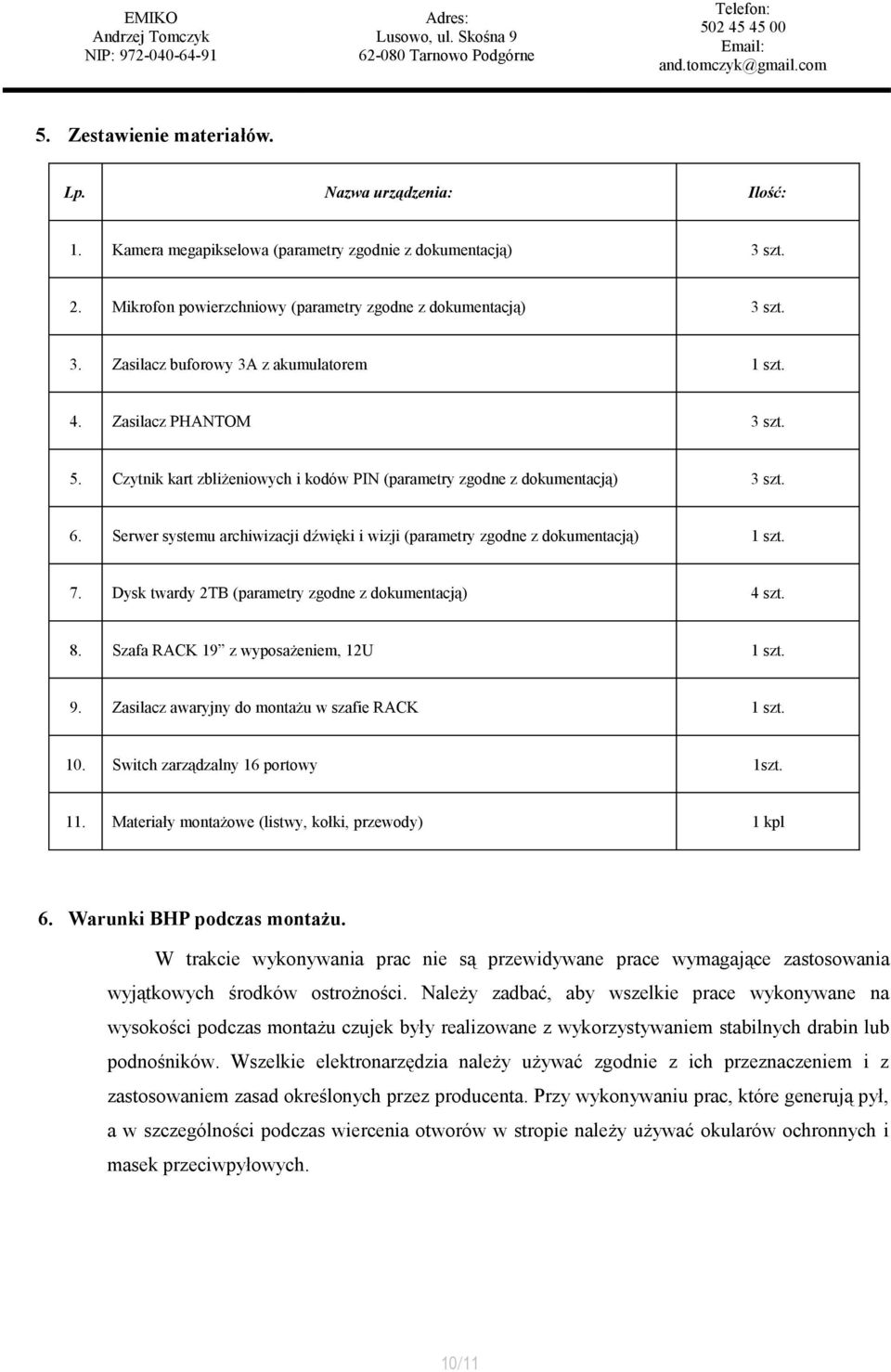 Dysk twardy 2TB (parametry zgodne z dokumentacją) 4 szt. 8. Szafa RACK 19 z wyposażeniem, 12U 1 szt. 9. Zasilacz awaryjny do montażu w szafie RACK 1 szt. 10. Switch zarządzalny 16 portowy 1szt. 11.