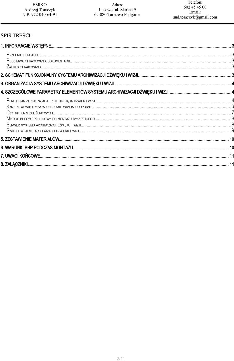 SZCZEGÓŁOWE PARAMETRY ELEMENTÓW SYSTEMU ARCHIWIZACJI DŹWIĘKU I WIZJI...4 PLATFORMA ZARZĄDZAJĄCA, REJESTRUJĄCA DŹWIĘK I WIZJĘ...4 KAMERA WEWNĘTRZNA W OBUDOWIE WANDALOODPORNEJ.