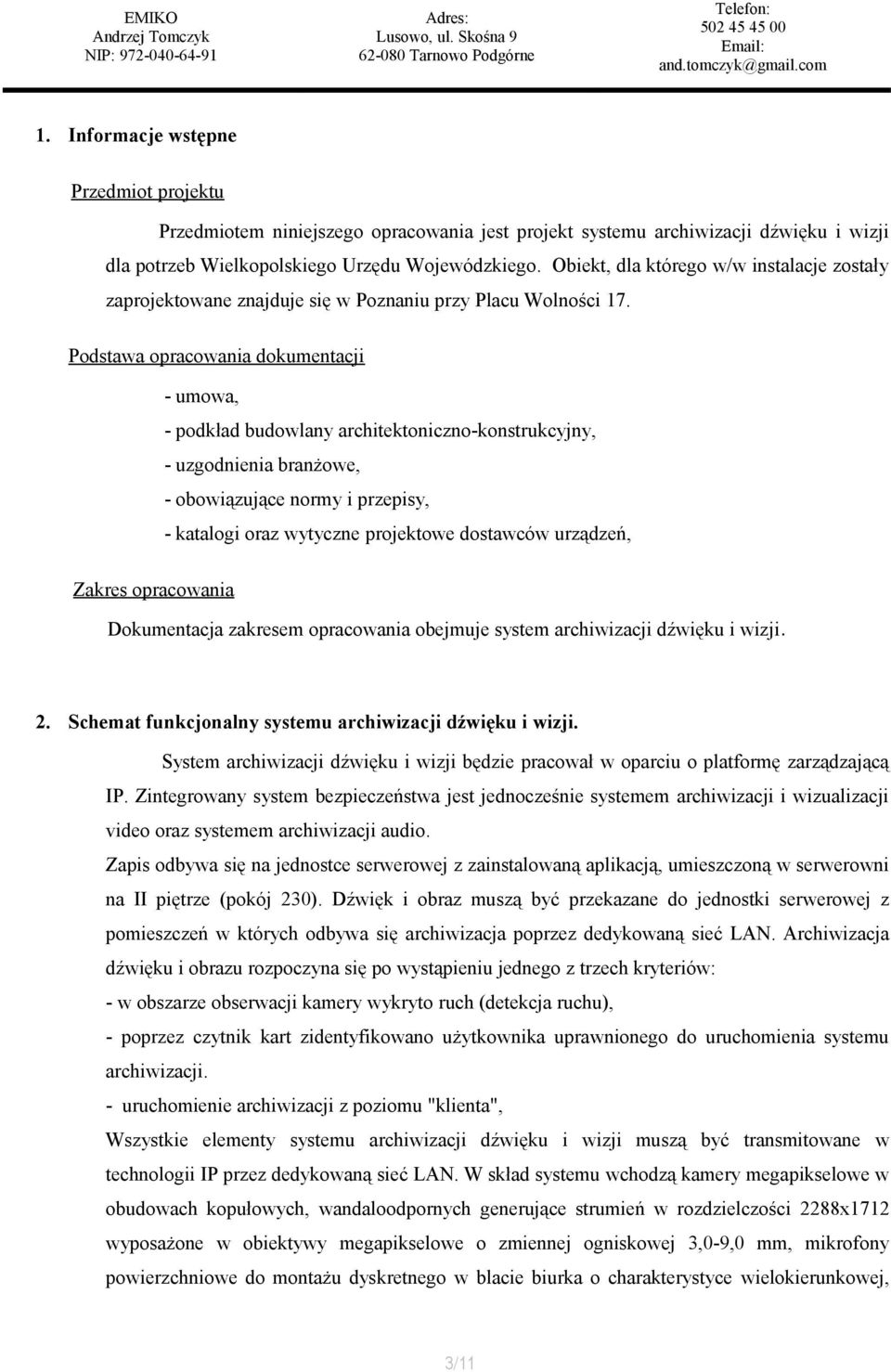 Podstawa opracowania dokumentacji - umowa, - podkład budowlany architektoniczno-konstrukcyjny, - uzgodnienia branżowe, - obowiązujące normy i przepisy, - katalogi oraz wytyczne projektowe dostawców