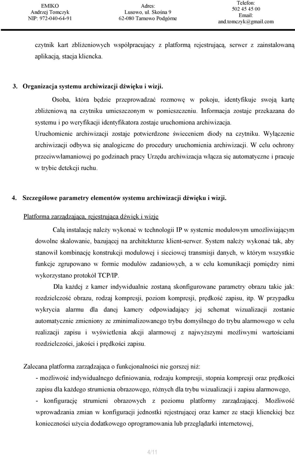 Informacja zostaje przekazana do systemu i po weryfikacji identyfikatora zostaje uruchomiona archiwizacja. Uruchomienie archiwizacji zostaje potwierdzone świeceniem diody na czytniku.