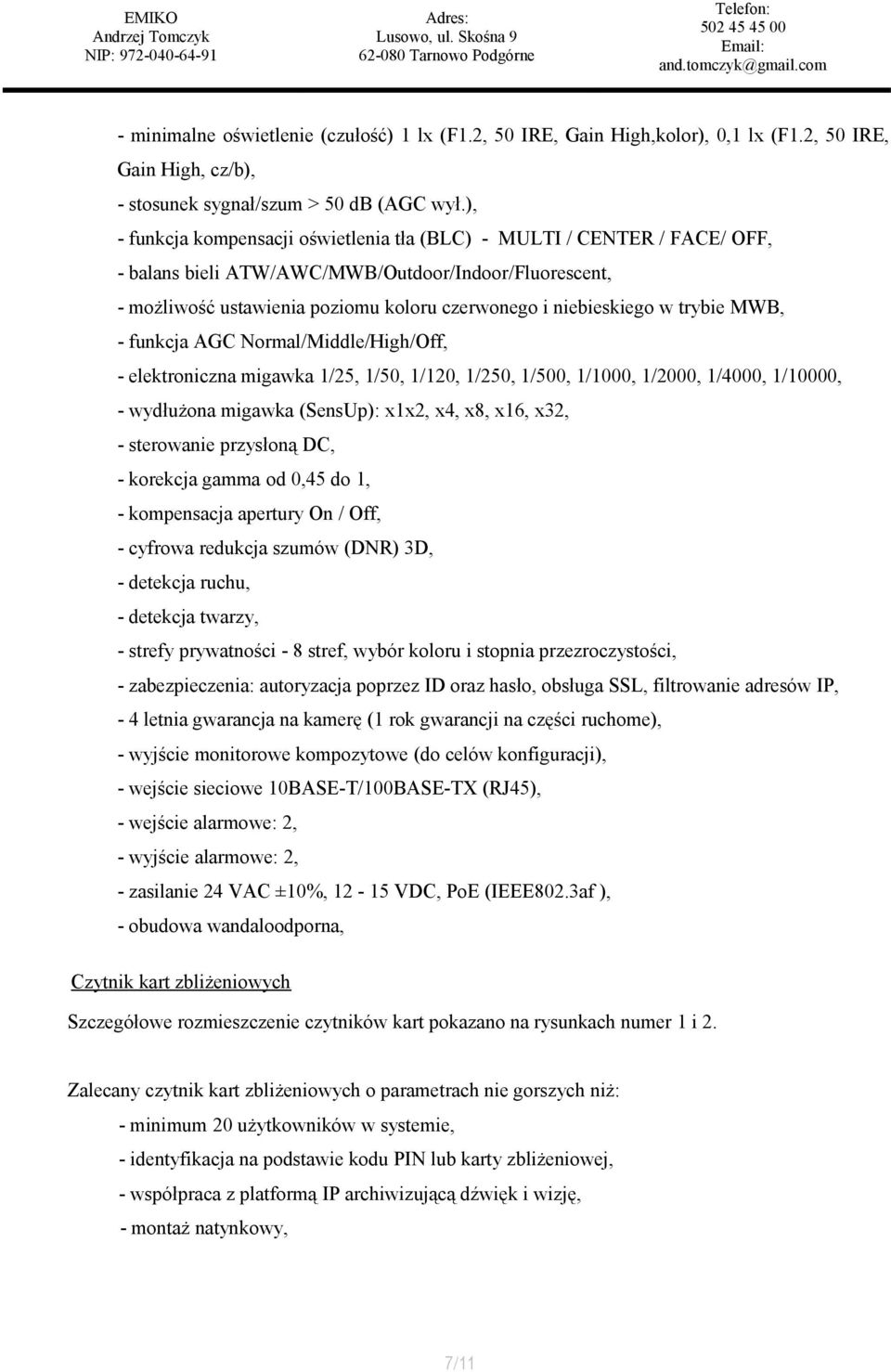 trybie MWB, - funkcja AGC Normal/Middle/High/Off, - elektroniczna migawka 1/25, 1/50, 1/120, 1/250, 1/500, 1/1000, 1/2000, 1/4000, 1/10000, - wydłużona migawka (SensUp): x1x2, x4, x8, x16, x32, -