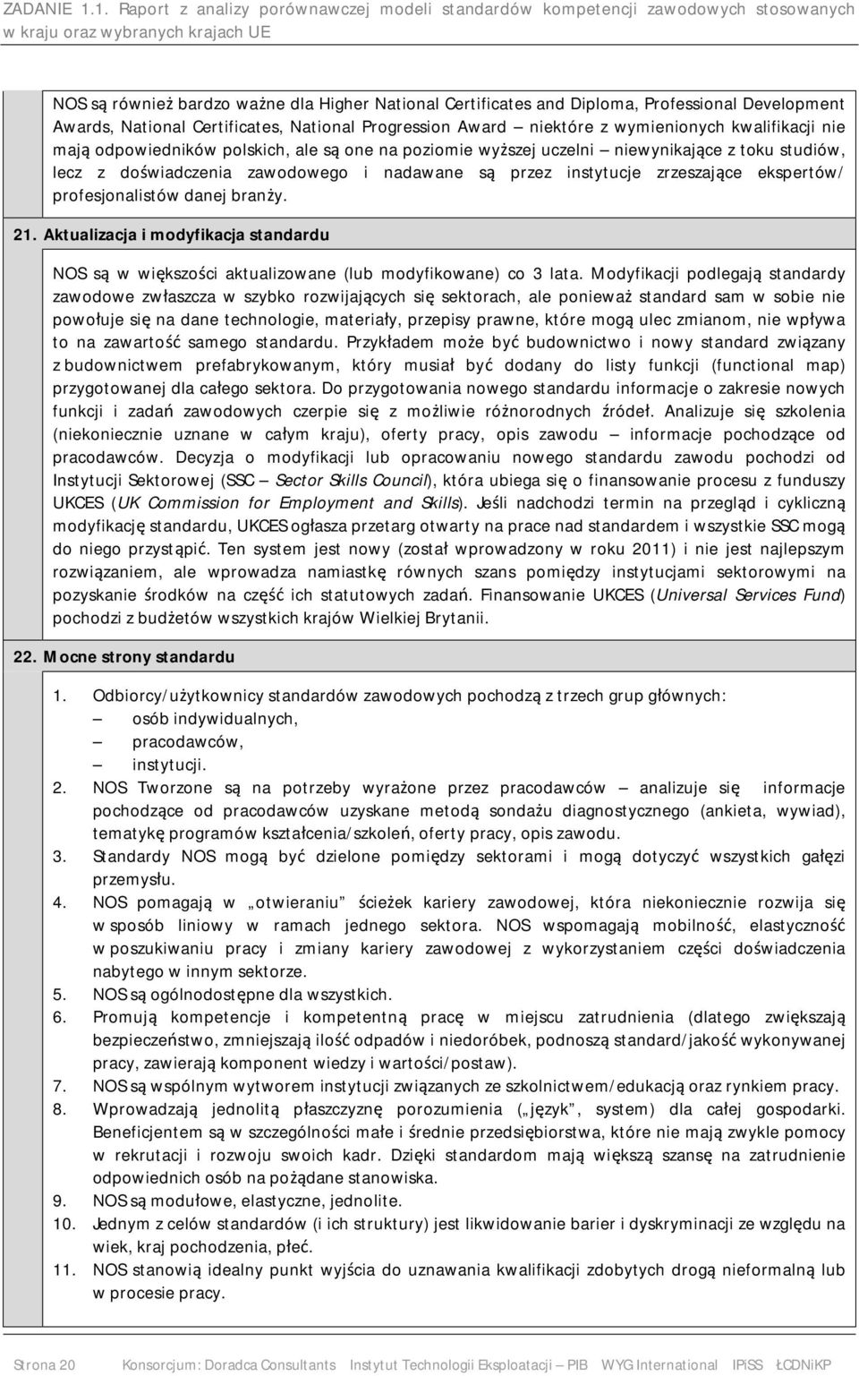 profesjonalistów danej branży. 21. Aktualizacja i modyfikacja standardu NOS są w większości aktualizowane (lub modyfikowane) co 3 lata.