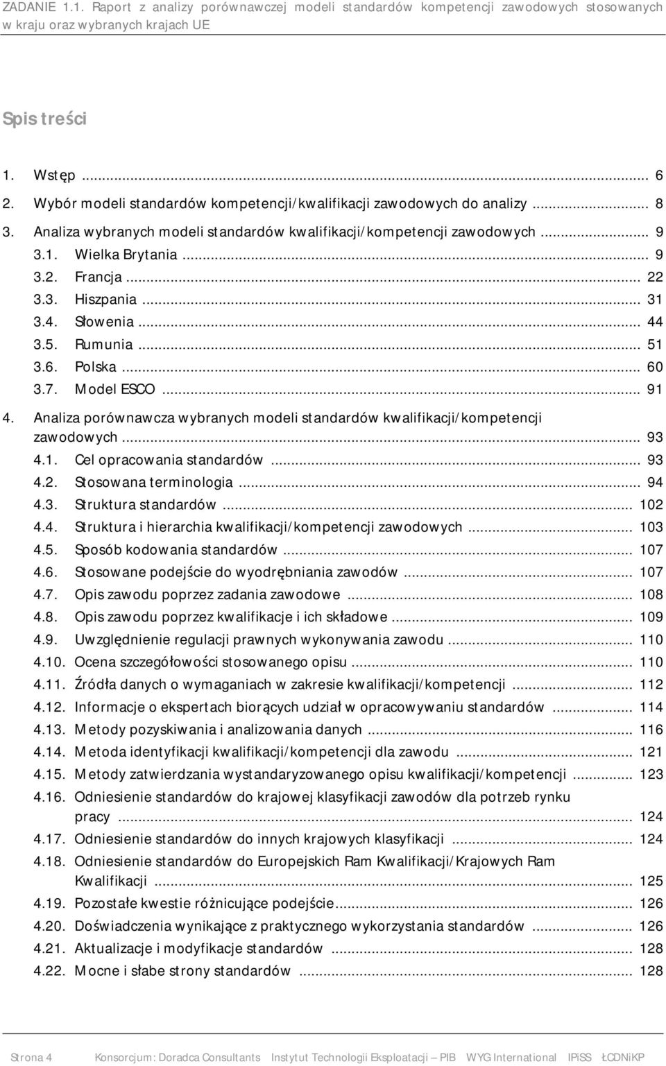 Analiza porównawcza wybranych modeli standardów kwalifikacji/kompetencji zawodowych... 93 4.1. Cel opracowania standardów... 93 4.2. Stosowana terminologia... 94 4.3. Struktura standardów... 102 4.4. Struktura i hierarchia kwalifikacji/kompetencji zawodowych.