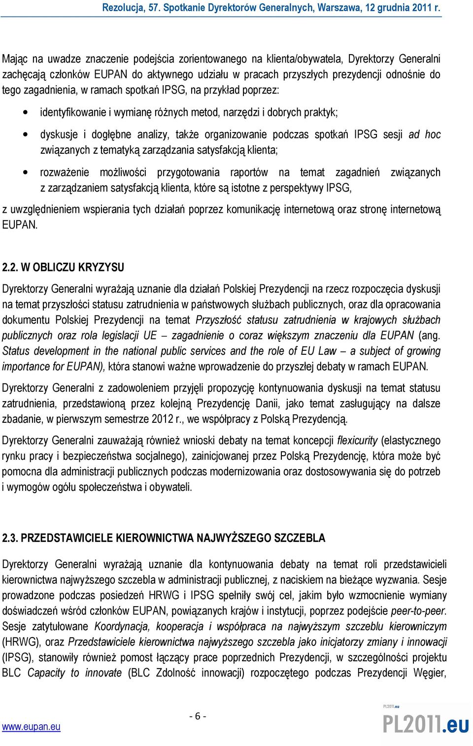 sesji ad hoc związanych z tematyką zarządzania satysfakcją klienta; rozważenie możliwości przygotowania raportów na temat zagadnień związanych z zarządzaniem satysfakcją klienta, które są istotne z