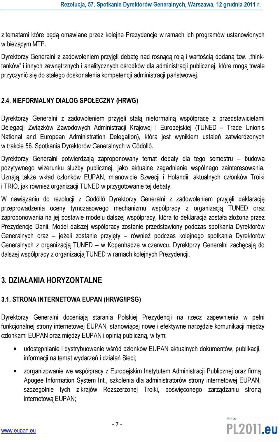 thinktanków i innych zewnętrznych i analitycznych ośrodków dla administracji publicznej, które mogą trwale przyczynić się do stałego doskonalenia kompetencji administracji państwowej. 2.4.