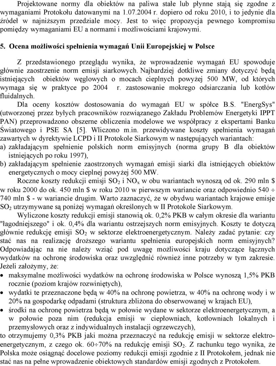 Ocena możliwości spełnienia wymagań Unii Europejskiej w Polsce Z przedstawionego przeglądu wynika, że wprowadzenie wymagań EU spowoduje głównie zaostrzenie norm emisji siarkowych.