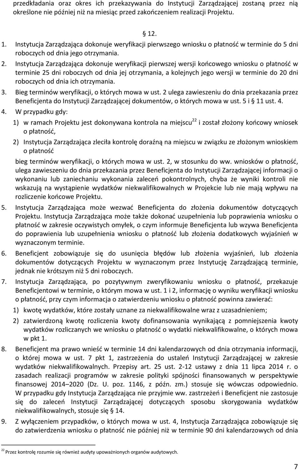 Instytucja Zarządzająca dokonuje weryfikacji pierwszej wersji końcowego wniosku o płatność w terminie 25 dni roboczych od dnia jej otrzymania, a kolejnych jego wersji w terminie do 20 dni roboczych