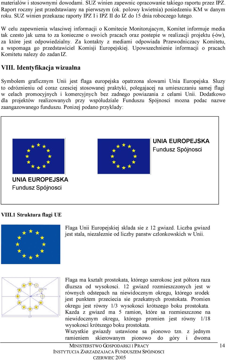 W celu zapewnienia wlasciwej informacji o Komitecie Monitorujacym, Komitet informuje media tak czesto jak uzna to za konieczne o swoich pracach oraz postepie w realizacji projektu (-ów), za które