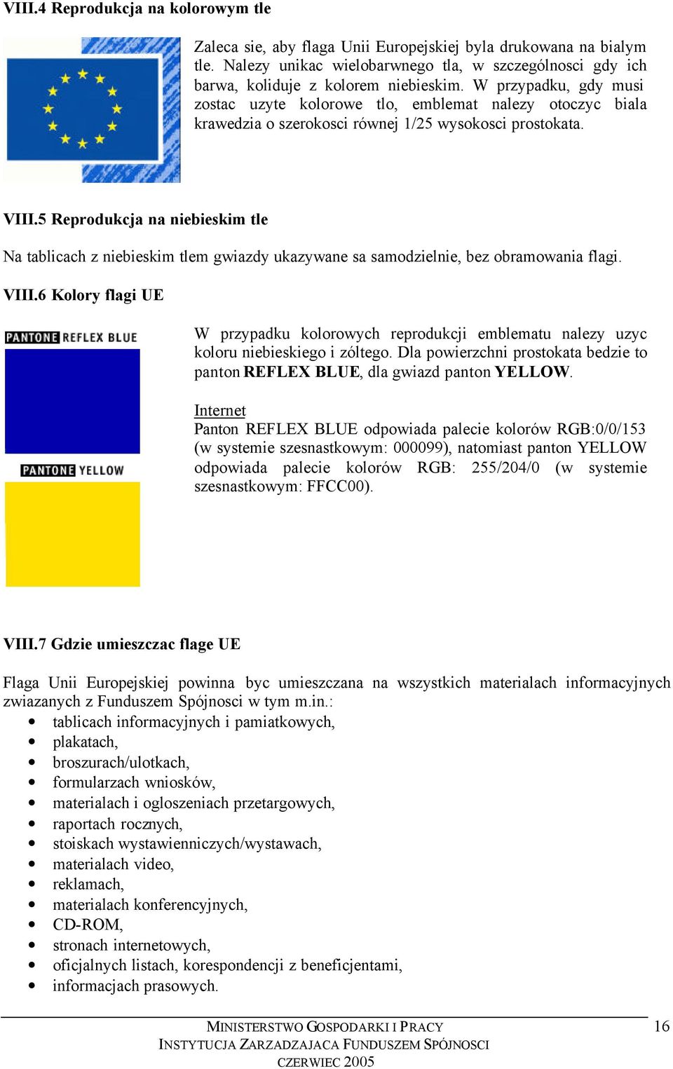 5 Reprodukcja na niebieskim tle Na tablicach z niebieskim tlem gwiazdy ukazywane sa samodzielnie, bez obramowania flagi. VIII.