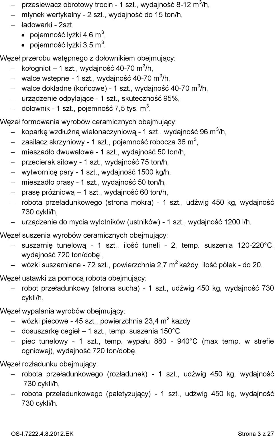 , wydajność 4070 m 3 /h, urządzenie odpylające 1 szt., skuteczność 95%, dołownik 1 szt., pojemność 7,5 tys. m 3. Węzeł formowania wyrobów ceramicznych obejmujący: koparkę wzdłużną wielonaczyniową 1 szt.