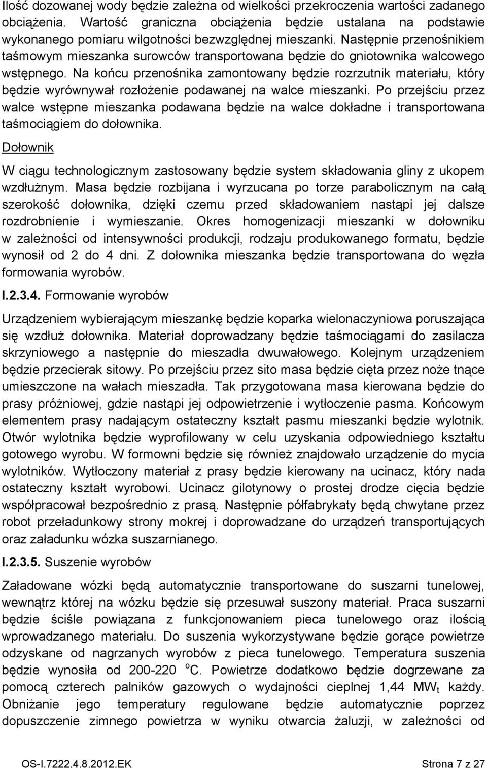 Następnie przenośnikiem taśmowym mieszanka surowców transportowana będzie do gniotownika walcowego wstępnego.