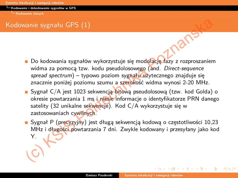 Sygnał C/A jest 1023 sekwencją bitową pseudolosową (tzw. kod Golda) o okresie powtarzania 1 ms i niesie informacje o identyfikatorze PRN danego satelity (32 unikalne sekwencje).