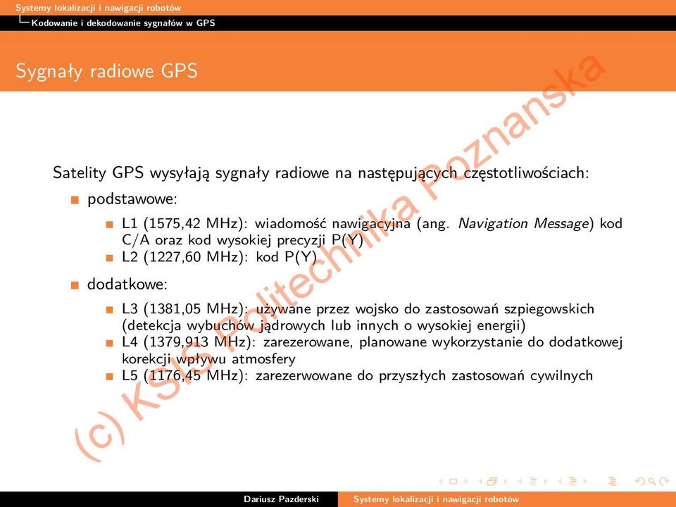 Navigation Message) kod C/A oraz kod wysokiej precyzji P(Y) L2 (1227,60 MHz): kod P(Y) dodatkowe: L3 (1381,05 MHz): używane przez wojsko do