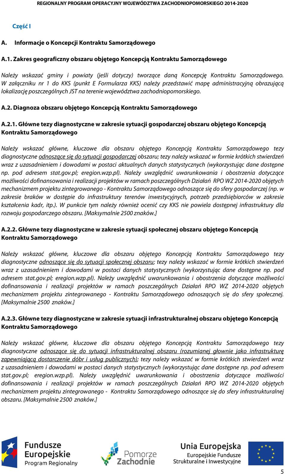 W załączniku nr 1 do KKS (punkt E Formularza KKS) należy przedstawić mapę administracyjną obrazującą lokalizację poszczególnych JST na terenie województwa zachodniopomorskiego. A.2.