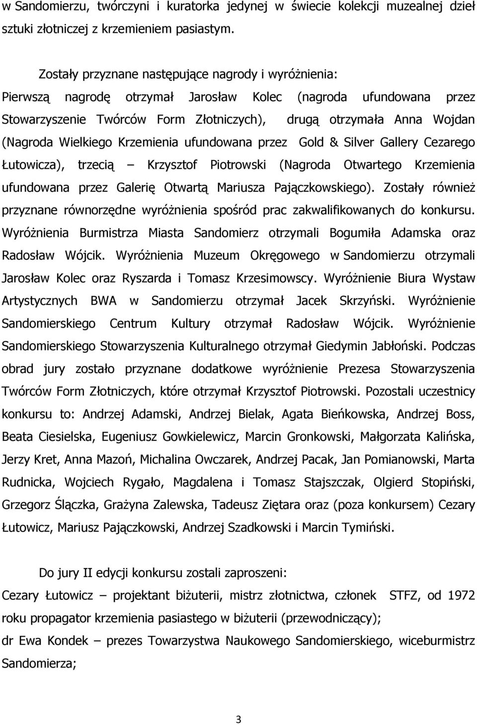 Wielkiego Krzemienia ufundowana przez Gold & Silver Gallery Cezarego Łutowicza), trzecią Krzysztof Piotrowski (Nagroda Otwartego Krzemienia ufundowana przez Galerię Otwartą Mariusza Pajączkowskiego).