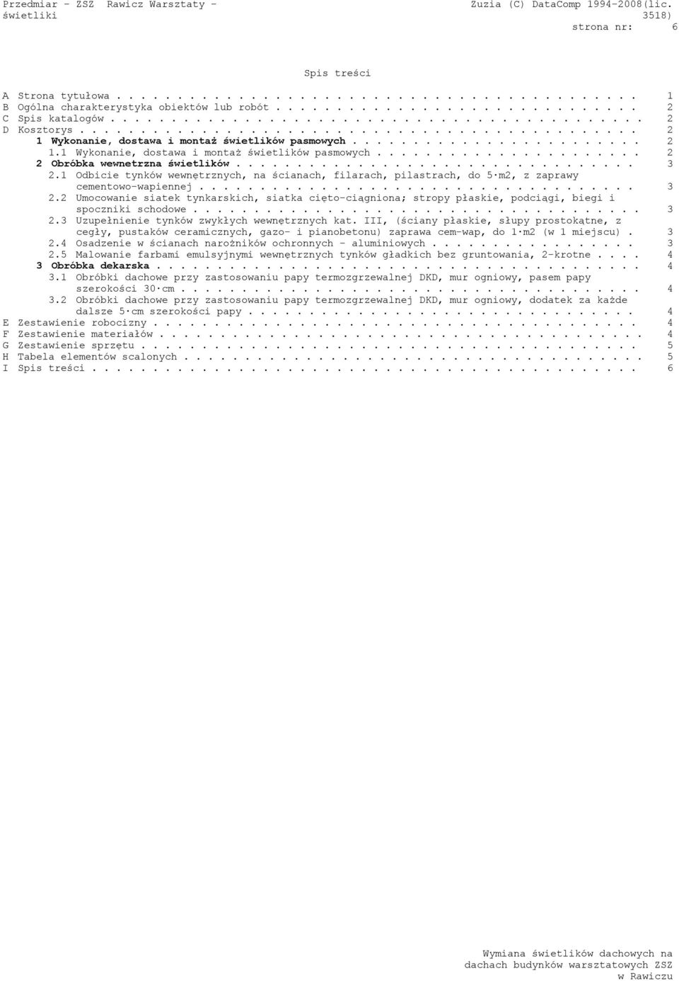 ................................ 3 2.1 Odbicie tynków wewnętrznych, na ścianach, filarach, pilastrach, do 5 m2, z zaprawy cementowo-wapiennej.................................... 3 2.2 Umocowanie siatek tynkarskich, siatka cięto-ciągniona; stropy płaskie, podciągi, biegi i spoczniki schodowe.