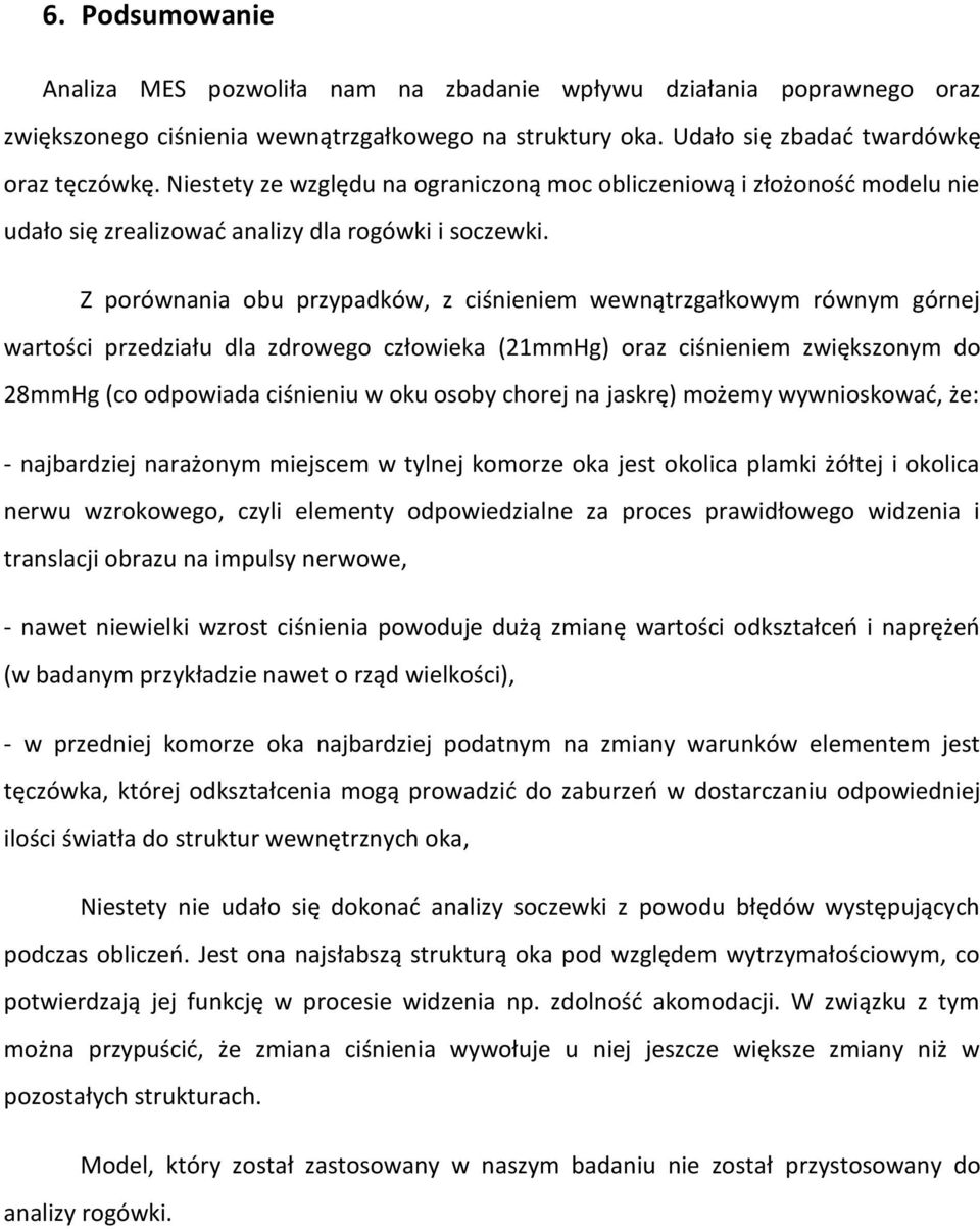 Z porównania obu przypadków, z ciśnieniem wewnątrzgałkowym równym górnej wartości przedziału dla zdrowego człowieka (21mmHg) oraz ciśnieniem zwiększonym do 28mmHg (co odpowiada ciśnieniu w oku osoby